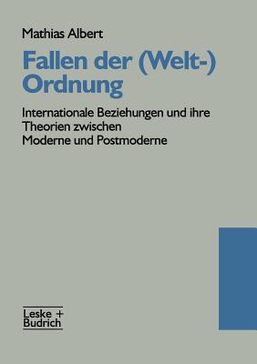 Fallen Der (Welt-)Ordnung: Internationale Beziehungen Und Ihre Theorien Zwischen Moderne Und Postmoderne - Albert, Mathias