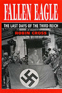 Fallen Eagle: The Last Days of the Third Reich - Cross, Robin