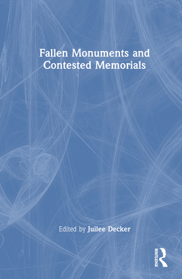 Fallen Monuments and Contested Memorials - Decker, Juilee (Editor)