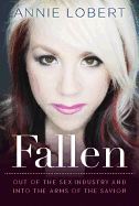 Fallen: Out of the Sex Industry & Into the Arms of the Savior - Lobert, Annie