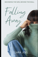 Falling Away Novel: Becoming the girl behind the wall