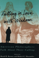 Falling in Love with Wisdom: American Philosophers Talk about Their Calling