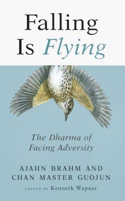 Falling Is Flying, 1: The Dharma of Facing Adversity - Brahm, Ajahn, and Master, Guojun, and Wapner, Kenneth (Editor)