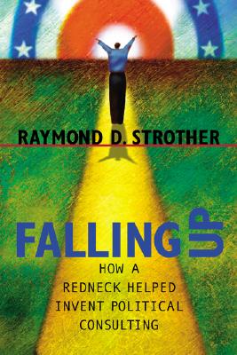 Falling Up: How a Redneck Helped Invent Political Consulting - Strother, Raymond D