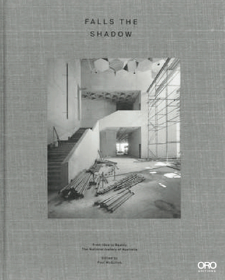Falls the Shadow: From Idea to Reality the National Gallery of Australia - McGillick, Paul (Editor), and Madigan, Col (Contributions by), and Jackson, Daryl (Contributions by)
