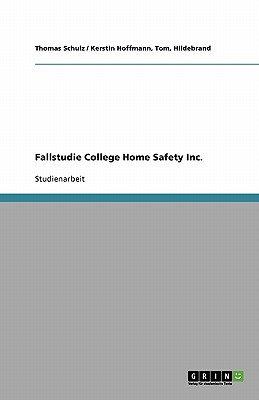 Fallstudie College Home Safety Inc. - Schulz, Thomas, and Hoffmann, Tom Hildebrand Kerstin