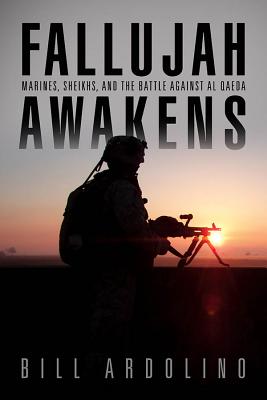 Fallujah Awakens: Marines, Sheikhs, and the Battle Against Al Qaeda - Ardolino, Bill