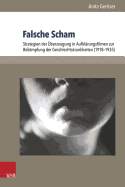 Falsche Scham: Strategien der berzeugung in Aufklrungsfilmen zur Bekmpfung der Geschlechtskrankheiten (19181935)