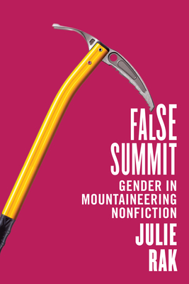 False Summit: Gender in Mountaineering Nonfiction - Rak, Julie