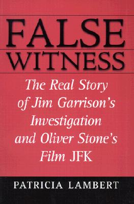False Witness: The Real Story of Jim Garrison's Investigation and Oliver Stone's Film JFK - Lambert, Patricia