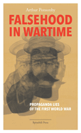 Falsehood in Wartime: Propaganda Lies of the First World War
