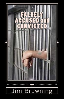 FALSELY ACCUSED and CONVICTED - Browning, Jim