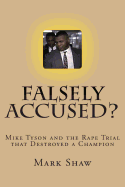 Falsely Accused?: Mike Tyson and the Rape Trial That Destroyed a Champion