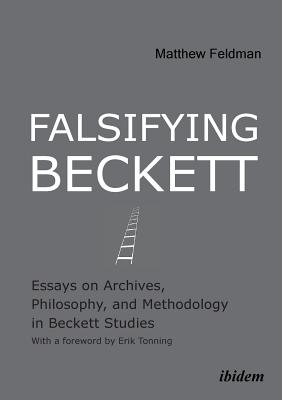 Falsifying Beckett: Essays on Archives, Philosophy, and Methodology in Beckett Studies - Feldman, Matthew, and Tonning, Erik (Foreword by)