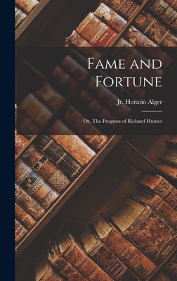 Fame and Fortune: Or, The Progress of Richard Hunter - Alger, Horatio, Jr.