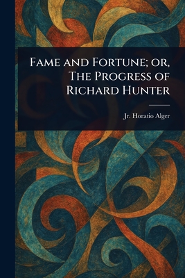Fame and Fortune; or, The Progress of Richard Hunter - Alger, Horatio, Jr.