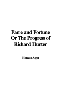 Fame and Fortune or the Progress of Richard Hunter - Alger, Horatio, Jr.