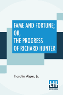 Fame And Fortune; Or, The Progress Of Richard Hunter