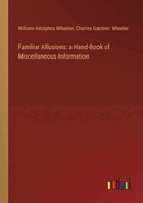 Familiar Allusions: a Hand-Book of Miscellaneous Information