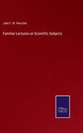 Familiar Lectures on Scientific Subjects