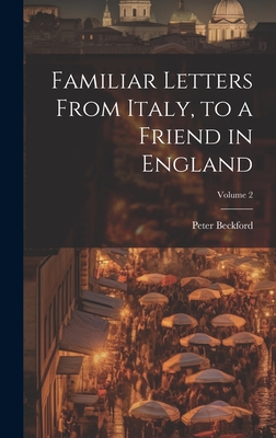 Familiar Letters From Italy, to a Friend in England; Volume 2 - Beckford, Peter