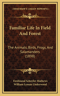 Familiar Life in Field and Forest: The Animals, Birds, Frogs, and Salamanders (1898)