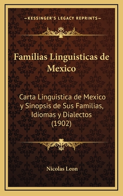 Familias Linguisticas de Mexico: Carta Linguistica de Mexico y Sinopsis de Sus Familias, Idiomas y Dialectos (1902) - Leon, Nicolas