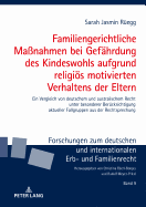 Familiengerichtliche Ma?nahmen bei Gefaehrdung des Kindeswohls aufgrund religioes motivierten Verhaltens der Eltern: Ein Vergleich von deutschem und australischem Recht unter besonderer Beruecksichtigung aktueller Fallgruppen aus der Rechtsprechung