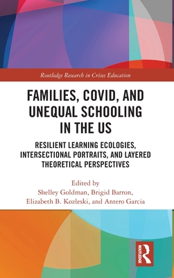 Families, COVID, and Unequal Schooling in the US: Resilient Learning Ecologies, Intersectional Portraits, and Layered Theoretical Perspectives - Goldman, Shelley (Editor), and Barron, Brigid (Editor), and Kozleski, Elizabeth B. (Editor)