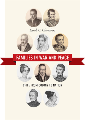 Families in War and Peace: Chile from Colony to Nation - Chambers, Sarah C