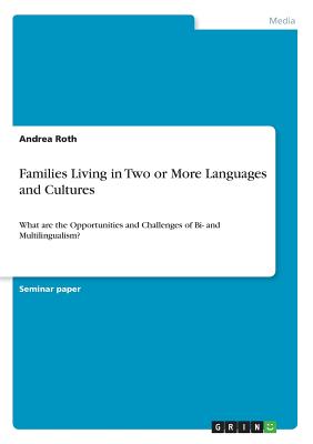 Families Living in Two or More Languages and Cultures: What are the Opportunities and Challenges of Bi- and Multilingualism? - Roth, Andrea