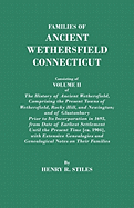 Families of Ancient Wethersfield, Connecticut. Consisting of Volume II of the History of Ancient Wethersfield, Comprising the Present Towns of Wethers - Stiles, Henry R