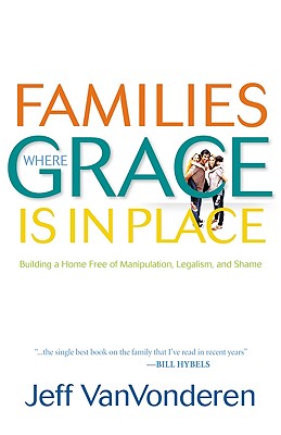 Families Where Grace Is in Place - Vanvonderen, Jeff