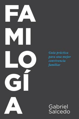 Familogia: Guia Practica Para Una Mejor Convivencia Familiar - Salcedo, Gabriel, and Tyndale (Creator)