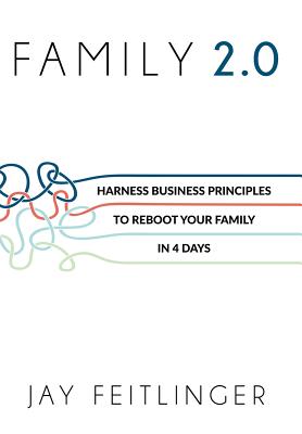 Family 2.0: Harness Business Principles to Reboot your Family in 4 Days - Feitlinger, Jay