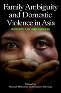 Family Ambiguity and Domestic Violence in Asia: Concept, Law and Process