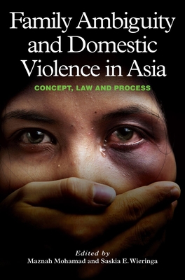 Family Ambiguity and Domestic Violence in Asia: Concept, Law and Process - Mohamad, Maznah (Editor), and Wieringa, Saskia E (Editor), and Bhaiya, Abha