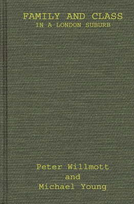 Family and Class in a London Suburb - Willmott, Peter, and Wilmott, Peter, and Young, Michael