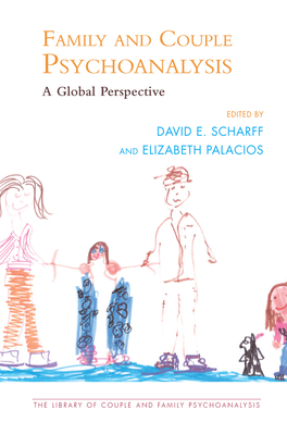 Family and Couple Psychoanalysis: A Global Perspective - Palacios, Elizabeth (Editor), and Scharff, David E (Editor)