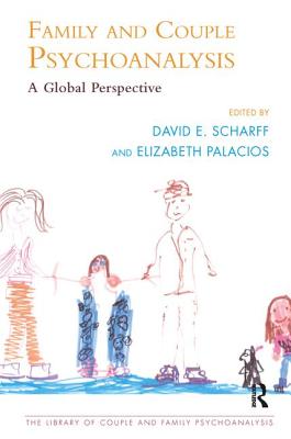 Family and Couple Psychoanalysis: A Global Perspective - Palacios, Elizabeth (Editor), and Scharff, David E (Editor)