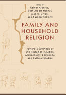 Family and Household Religion: Toward a Synthesis of Old Testament Studies, Archaeology, Epigraphy, and Cultural Studies