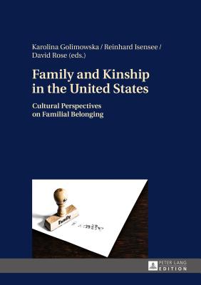 Family and Kinship in the United States: Cultural Perspectives on Familial Belonging - Isensee, Reinhard (Editor), and Golimowska, Karolina (Editor)