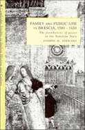 Family and Public Life in Brescia, 1580-1650: The Foundations of Power in the Venetian State