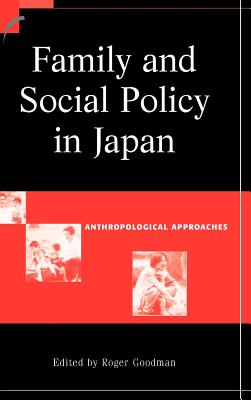 Family and Social Policy in Japan: Anthropological Approaches - Goodman, Roger (Editor)