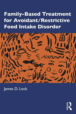 Family-Based Treatment for Avoidant/Restrictive Food Intake Disorder - Lock, James D.