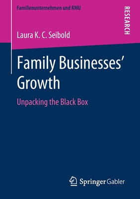 Family Businesses' Growth: Unpacking the Black Box - Seibold, Laura K C