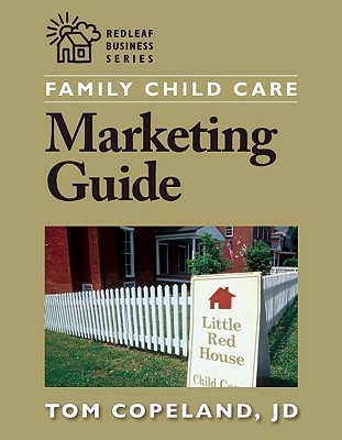 Family Child Care Marketing Guide: How to Build Enrollment and Promote Your Business as a Child Care Professional - Copeland, Tom