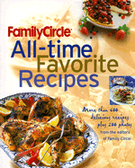 Family Circle All-Time Favorite Recipes: More Than 600 Delicious Recipes Plus 200 Photos