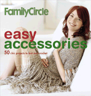 Family Circle Easy Accessories: 50 Chic Projects to Knit and Crochet