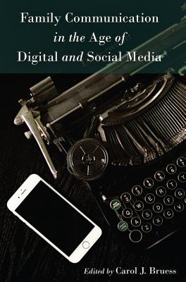 Family Communication in the Age of Digital and Social Media - Socha, Thomas (Series edited by), and Bruess, Carol J. (Editor)